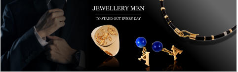 TO STAND OUT EVERY DAY   JEWELLERY MEN