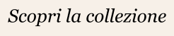 Scopri la collezione