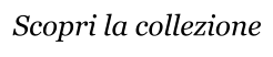 Scopri la collezione