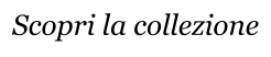 Scopri la collezione