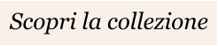 Scopri la collezione
