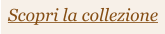 Scopri la collezione